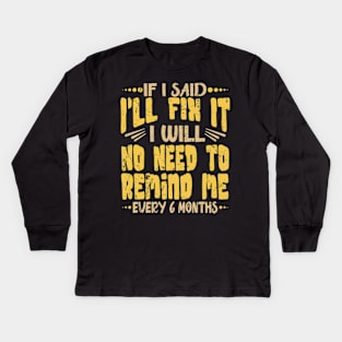 If I Said I Will Fix It I Will No Need To Remind Me After Six Months Shirt, Mechanic Shirt, Plumber Shirt, Handyman Gift Idea Kids Long Sleeve T-Shirt